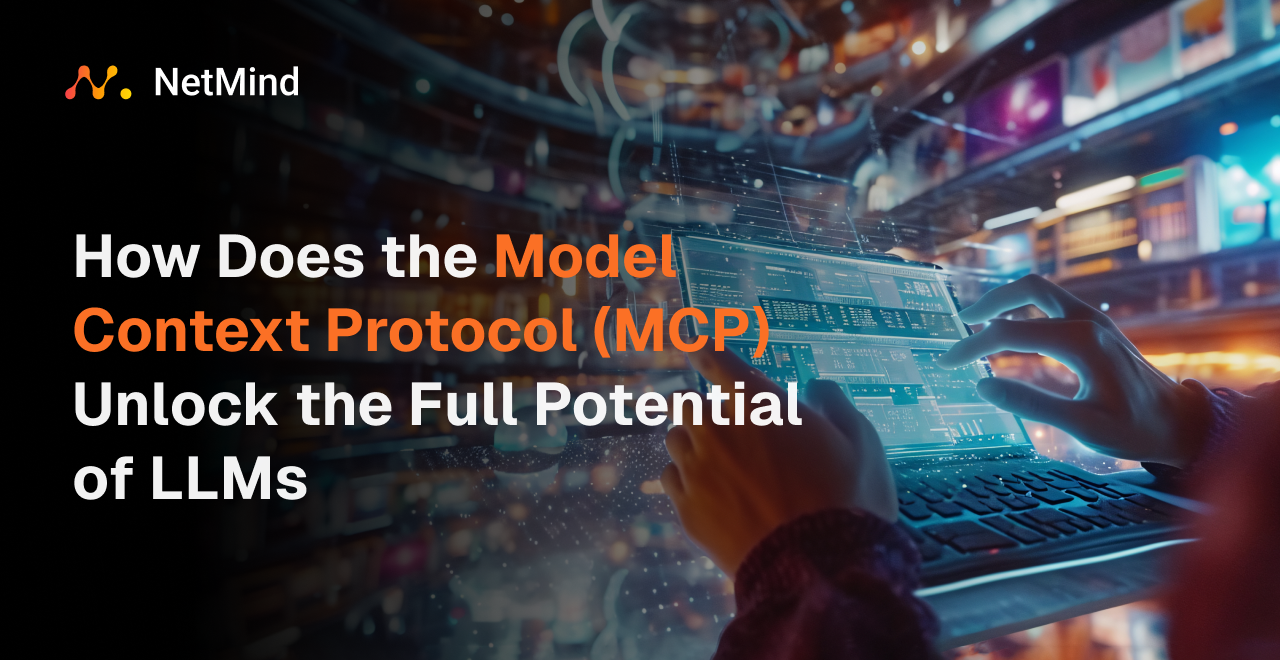 How Does the Model Context Protocol (MCP) Unlock the Full Potential of LLMs