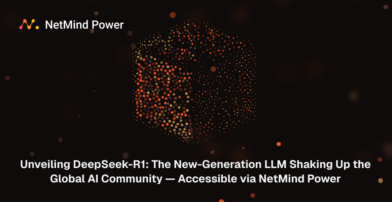 Unveiling DeepSeek-R1: The New-Generation LLM Shaking Up the Global AI Community — Accessible via NetMind Power